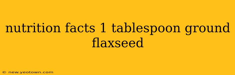 nutrition facts 1 tablespoon ground flaxseed