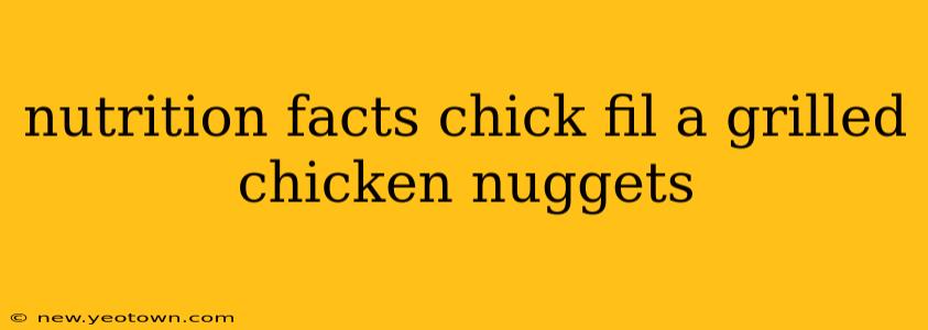 nutrition facts chick fil a grilled chicken nuggets