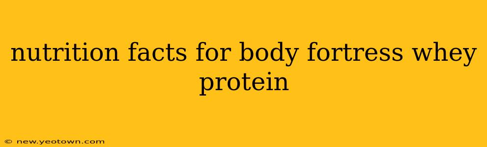 nutrition facts for body fortress whey protein