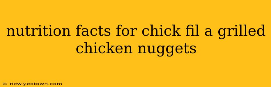 nutrition facts for chick fil a grilled chicken nuggets