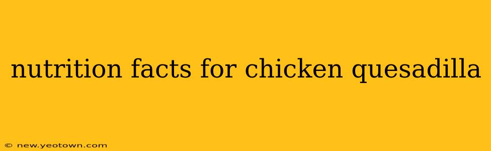 nutrition facts for chicken quesadilla