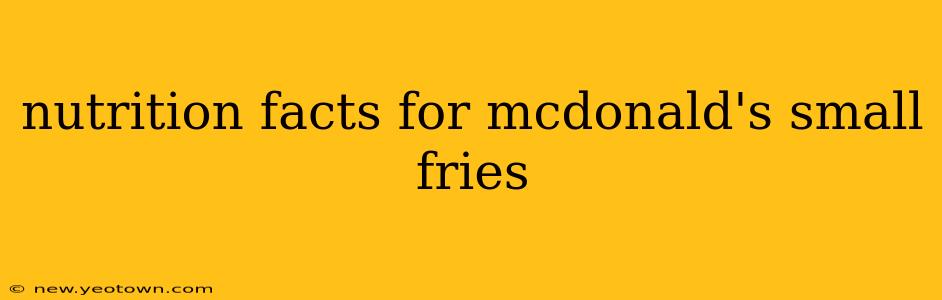nutrition facts for mcdonald's small fries