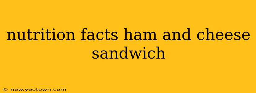 nutrition facts ham and cheese sandwich