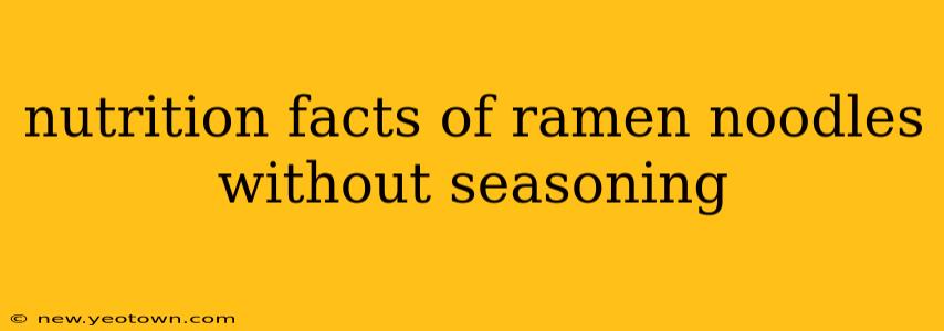 nutrition facts of ramen noodles without seasoning