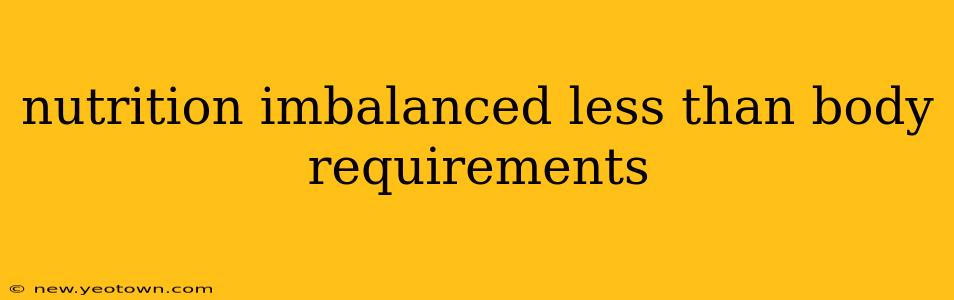 nutrition imbalanced less than body requirements