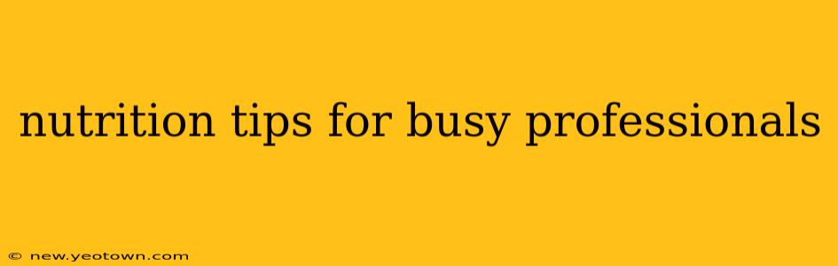 nutrition tips for busy professionals