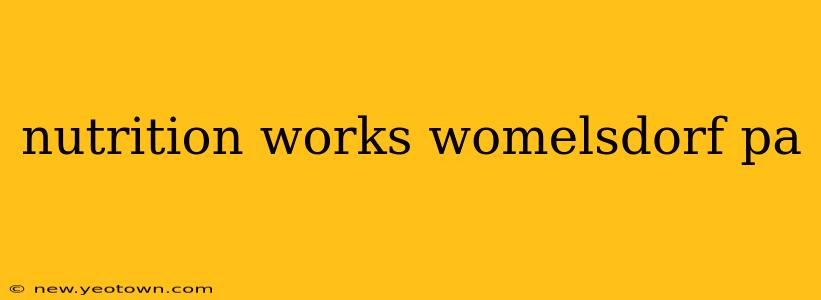 nutrition works womelsdorf pa