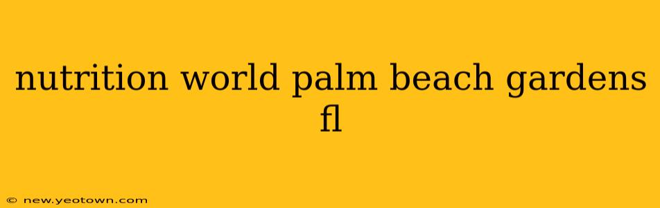 nutrition world palm beach gardens fl