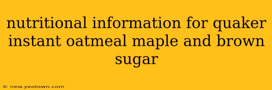 nutritional information for quaker instant oatmeal maple and brown sugar