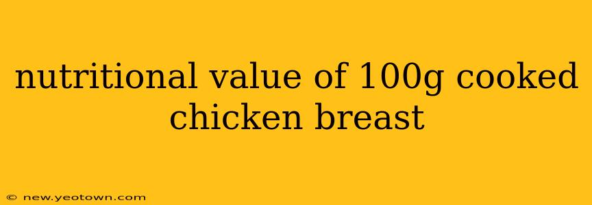 nutritional value of 100g cooked chicken breast