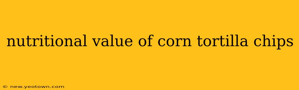 nutritional value of corn tortilla chips