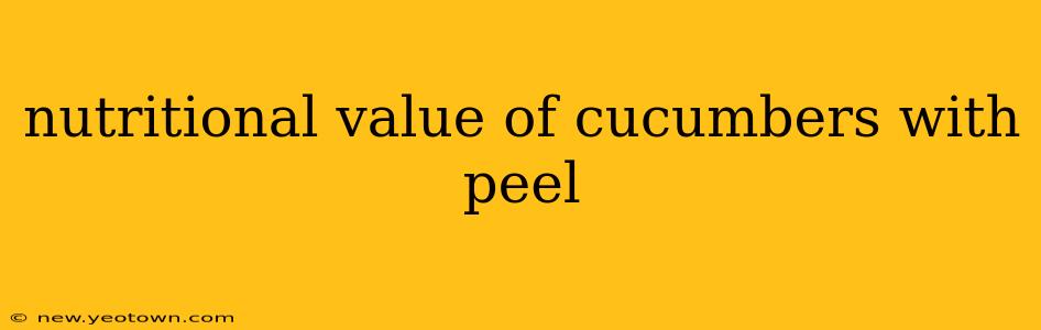 nutritional value of cucumbers with peel