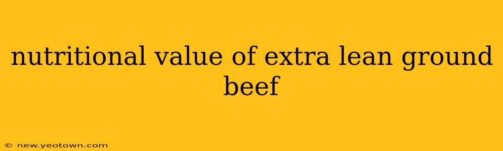 nutritional value of extra lean ground beef