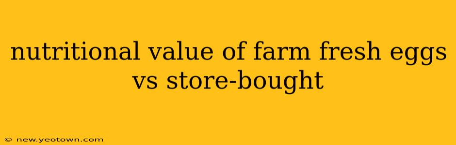 nutritional value of farm fresh eggs vs store-bought
