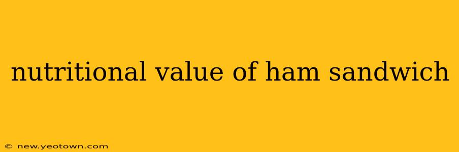 nutritional value of ham sandwich