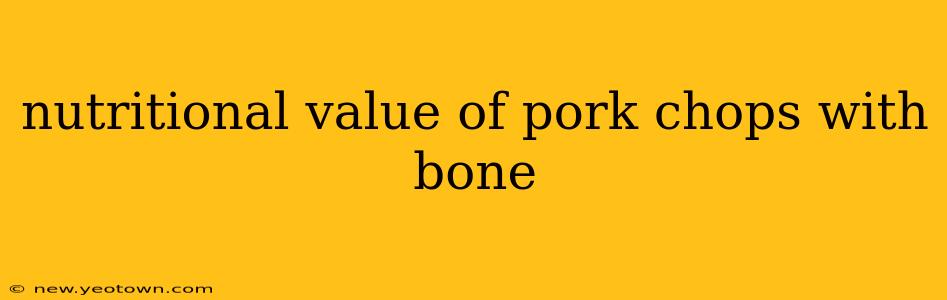 nutritional value of pork chops with bone