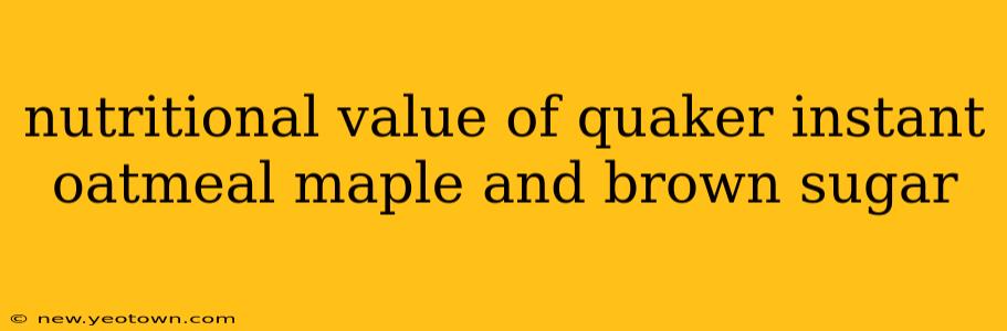 nutritional value of quaker instant oatmeal maple and brown sugar
