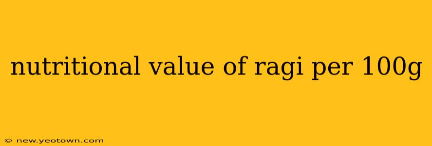 nutritional value of ragi per 100g