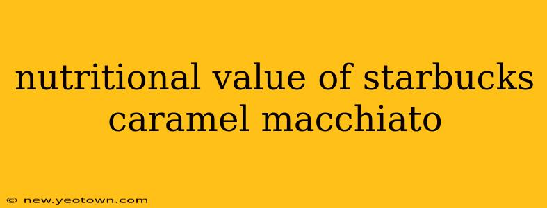 nutritional value of starbucks caramel macchiato