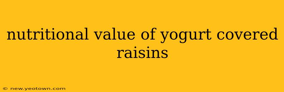 nutritional value of yogurt covered raisins