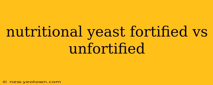 nutritional yeast fortified vs unfortified