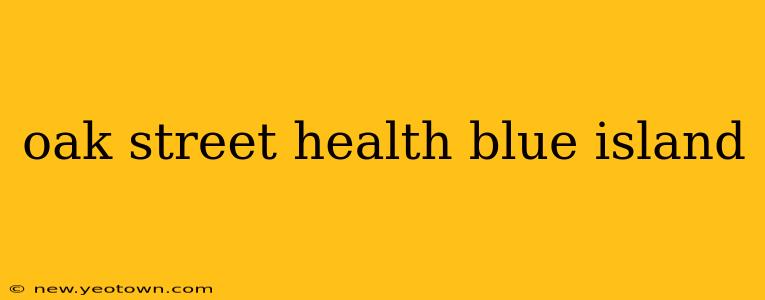 oak street health blue island