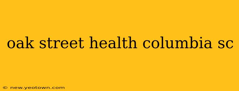 oak street health columbia sc