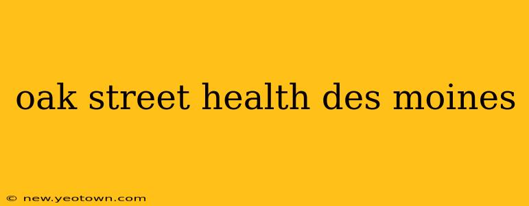 oak street health des moines