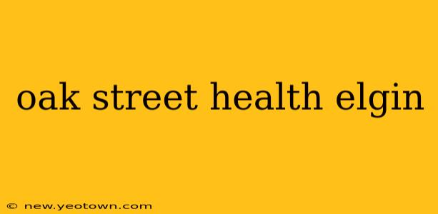 oak street health elgin