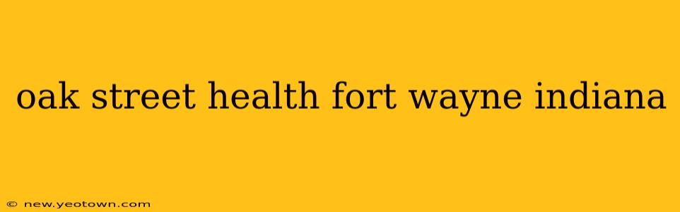 oak street health fort wayne indiana