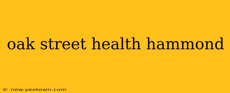 oak street health hammond