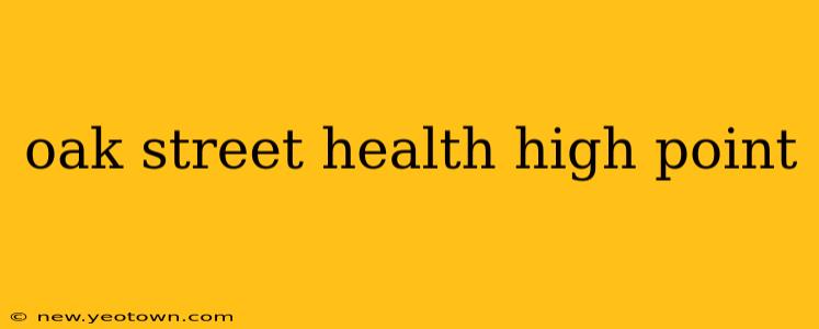 oak street health high point