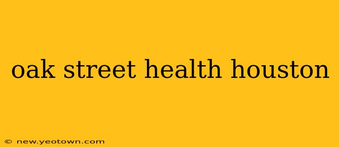 oak street health houston
