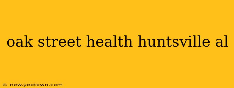 oak street health huntsville al