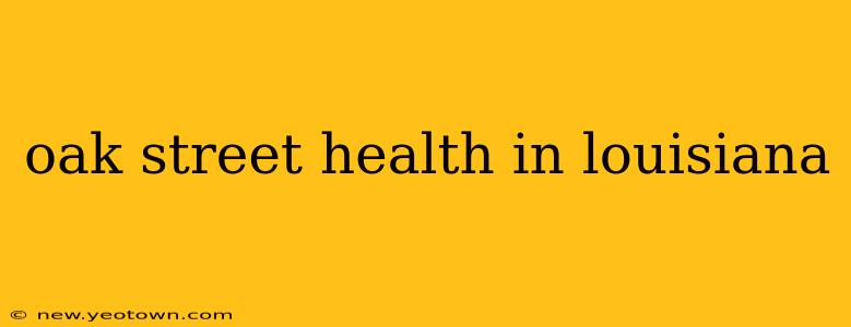 oak street health in louisiana