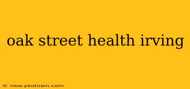 oak street health irving