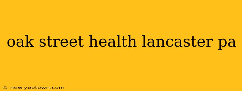 oak street health lancaster pa