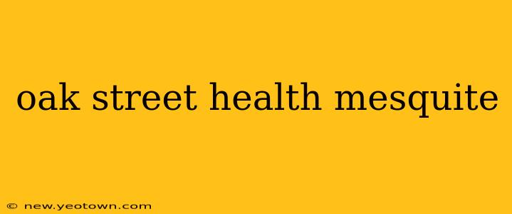 oak street health mesquite