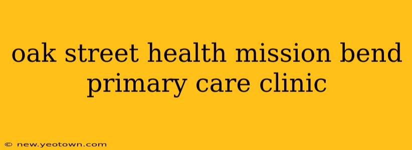 oak street health mission bend primary care clinic