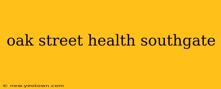 oak street health southgate