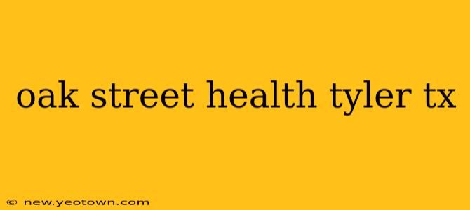 oak street health tyler tx