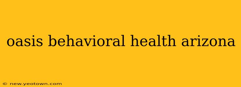 oasis behavioral health arizona