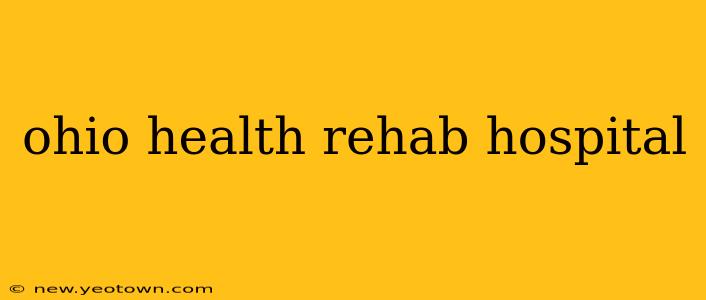 ohio health rehab hospital