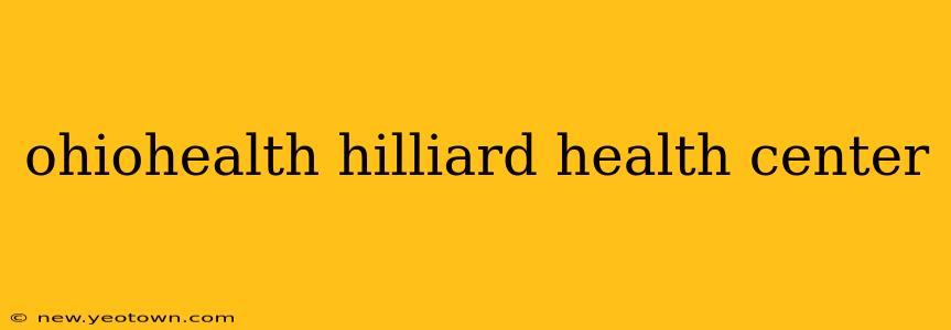 ohiohealth hilliard health center