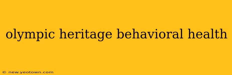 olympic heritage behavioral health