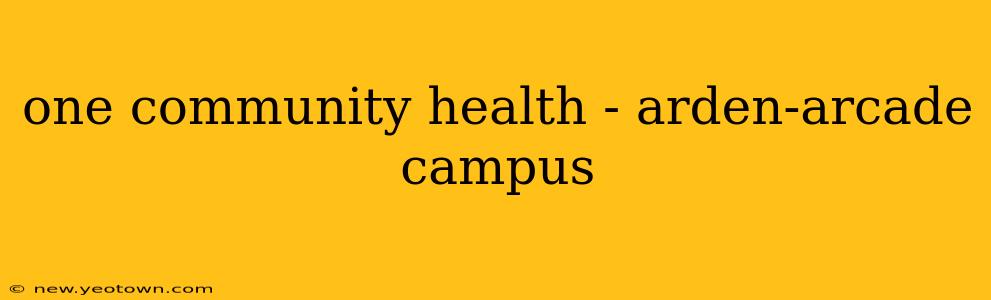 one community health - arden-arcade campus