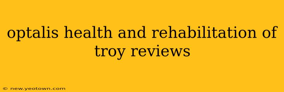 optalis health and rehabilitation of troy reviews