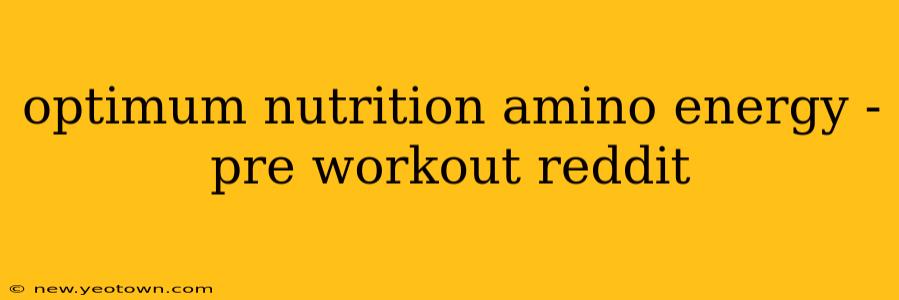 optimum nutrition amino energy - pre workout reddit