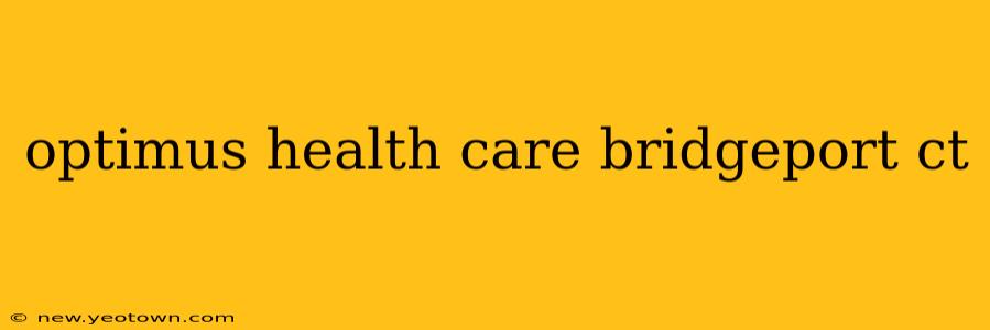 optimus health care bridgeport ct