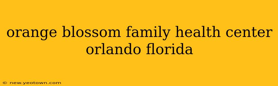 orange blossom family health center orlando florida